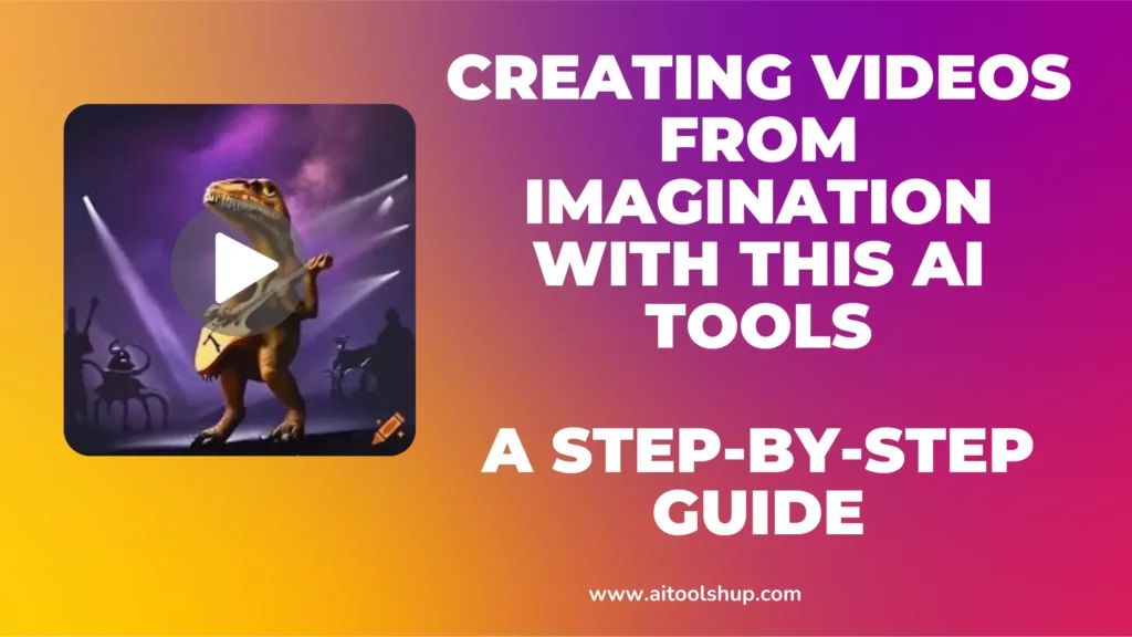 Creating Videos from Imagination with this AI Tools: A Step-by-Step Guide