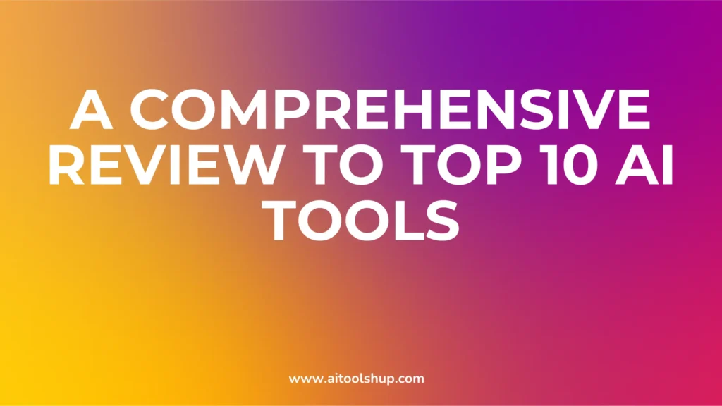 A Comprehensive Review to Top 10 AI Tools